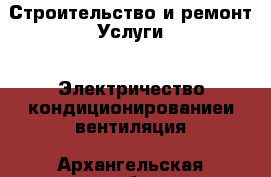 Строительство и ремонт Услуги - Электричество,кондиционированиеи вентиляция. Архангельская обл.,Пинежский 